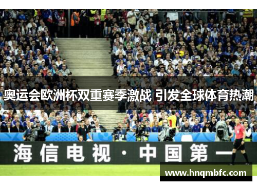 奥运会欧洲杯双重赛季激战 引发全球体育热潮