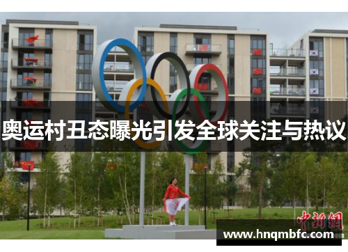 奥运村丑态曝光引发全球关注与热议 奥运村丑态曝光引发全球关注与热议